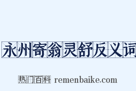 永州寄翁灵舒反义词是什么意思的图片
